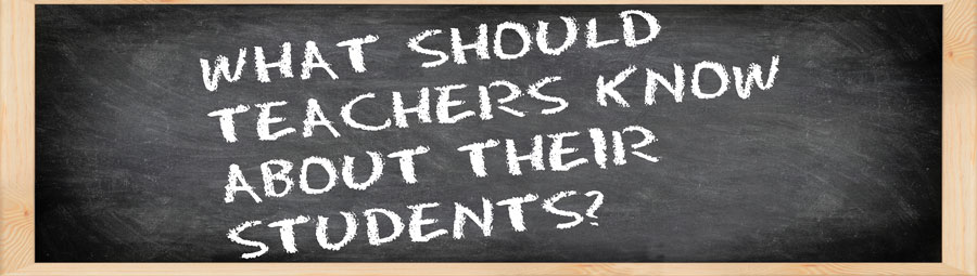 What Should Teachers Know About Their Students?