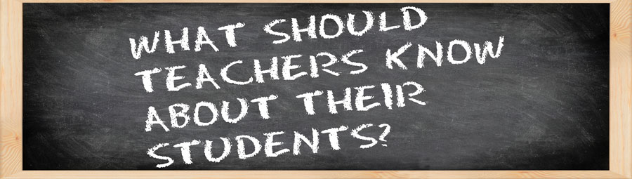 What Should Teachers Know About Their Students?