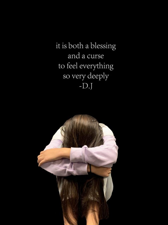 Feeling too much is both a blessing and a curse: a blessing because I appreciate happiness, but a curse because the pain and pressure of life easily destroy me. 